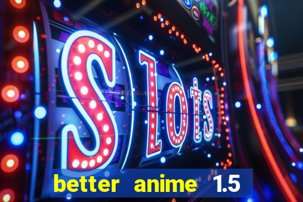 better anime 1.5 apk download